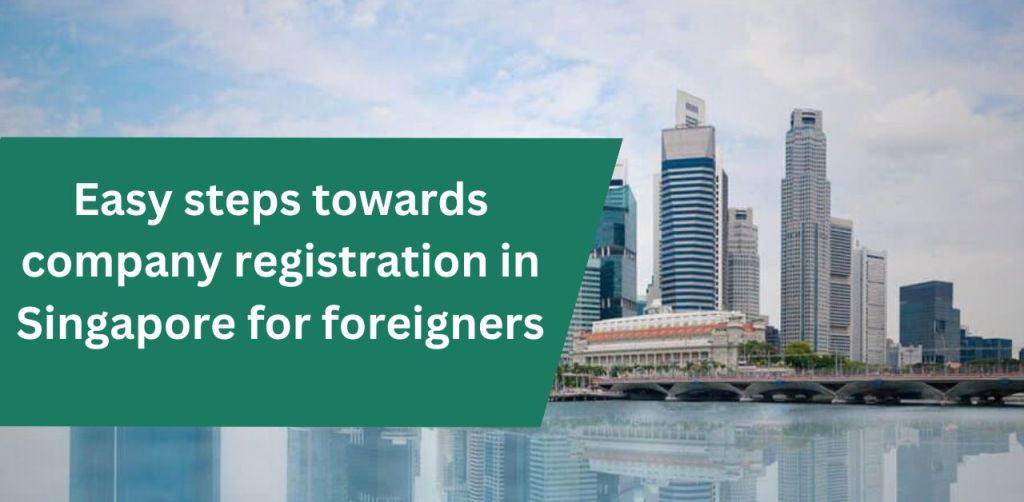 Easy steps towards company registration in Singapore for foreigners.